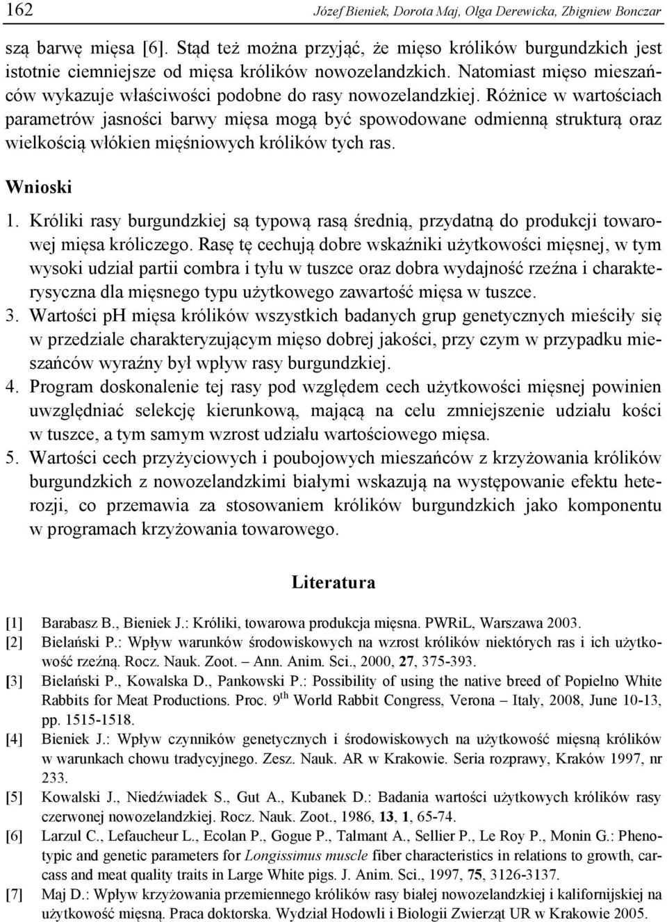 Różnice w wartościach parametrów jasności barwy mięsa mogą być spowodowane odmienną strukturą oraz wielkością włókien mięśniowych królików tych ras. Wnioski 1.