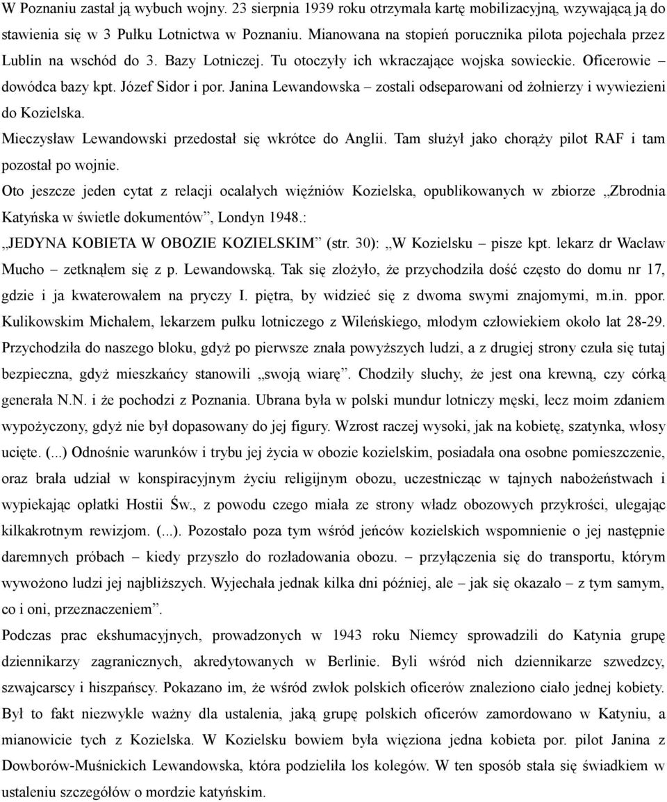 Janina Lewandowska zostali odseparowani od żołnierzy i wywiezieni do Kozielska. Mieczysław Lewandowski przedostał się wkrótce do Anglii. Tam służył jako chorąży pilot RAF i tam pozostał po wojnie.