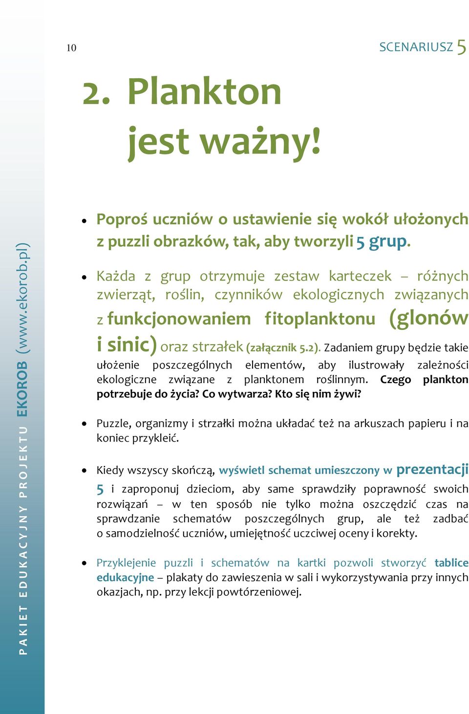 Zadaniem grupy będzie takie ułożenie poszczególnych elementów, aby ilustrowały zależności ekologiczne związane z planktonem roślinnym. Czego plankton potrzebuje do życia? Co wytwarza?