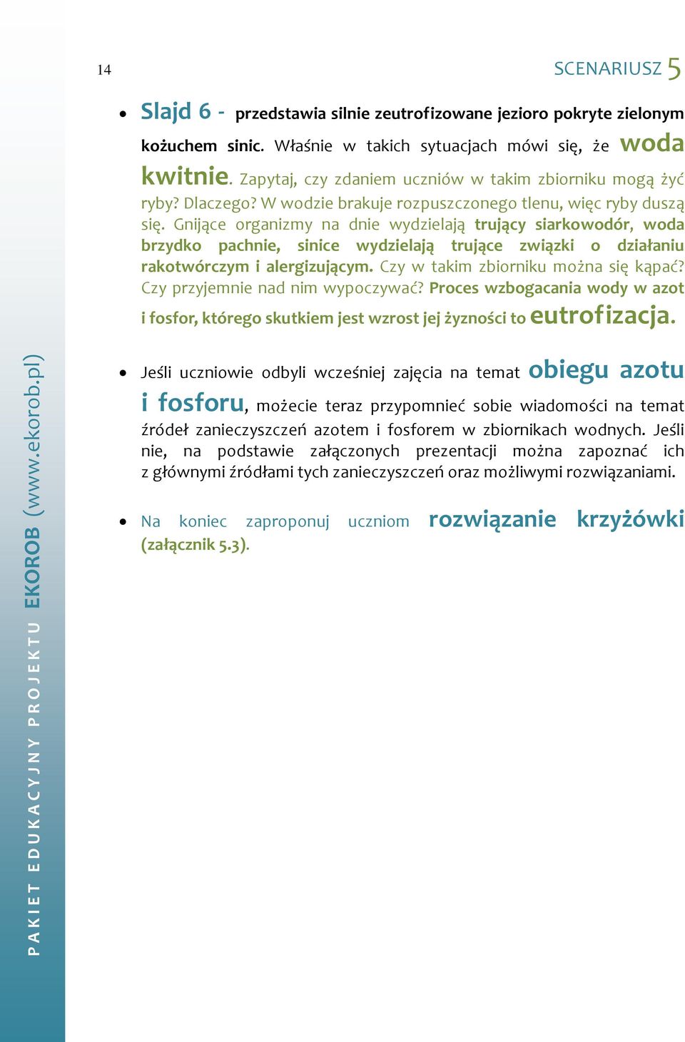 Gnijące organizmy na dnie wydzielają trujący siarkowodór, woda brzydko pachnie, sinice wydzielają trujące związki o działaniu rakotwórczym i alergizującym. Czy w takim zbiorniku można się kąpać?