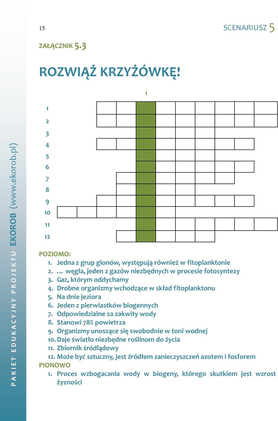 Jeden z pierwiastków biogennych 7. Odpowiedzialne za zakwity wody 8. Stanowi 78% powietrza 9. Organizmy unoszące się swobodnie w toni wodnej 1.