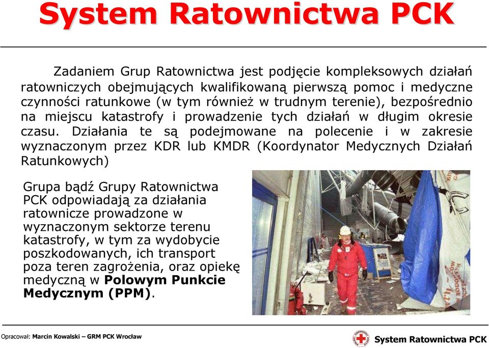 Działania te są podejmowane na polecenie i w zakresie wyznaczonym przez KDR lub KMDR (Koordynator Medycznych Działań Ratunkowych) Grupa bądź Grupy Ratownictwa