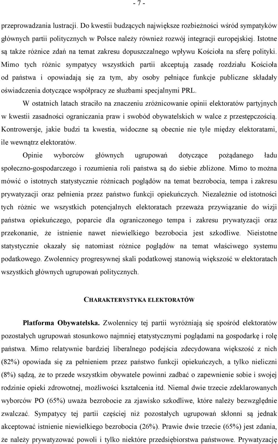 Mimo tych różnic sympatycy wszystkich partii akceptują zasadę rozdziału Kościoła od państwa i opowiadają się za tym, aby osoby pełniące funkcje publiczne składały oświadczenia dotyczące współpracy ze