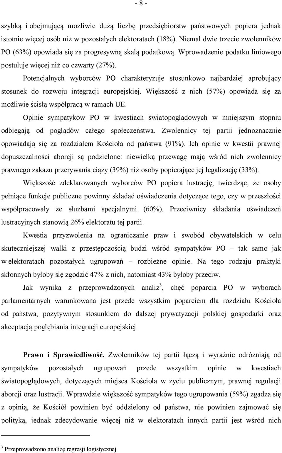 Potencjalnych wyborców PO charakteryzuje stosunkowo najbardziej aprobujący stosunek do rozwoju integracji europejskiej. Większość z nich (57%) opowiada się za możliwie ścisłą współpracą w ramach UE.