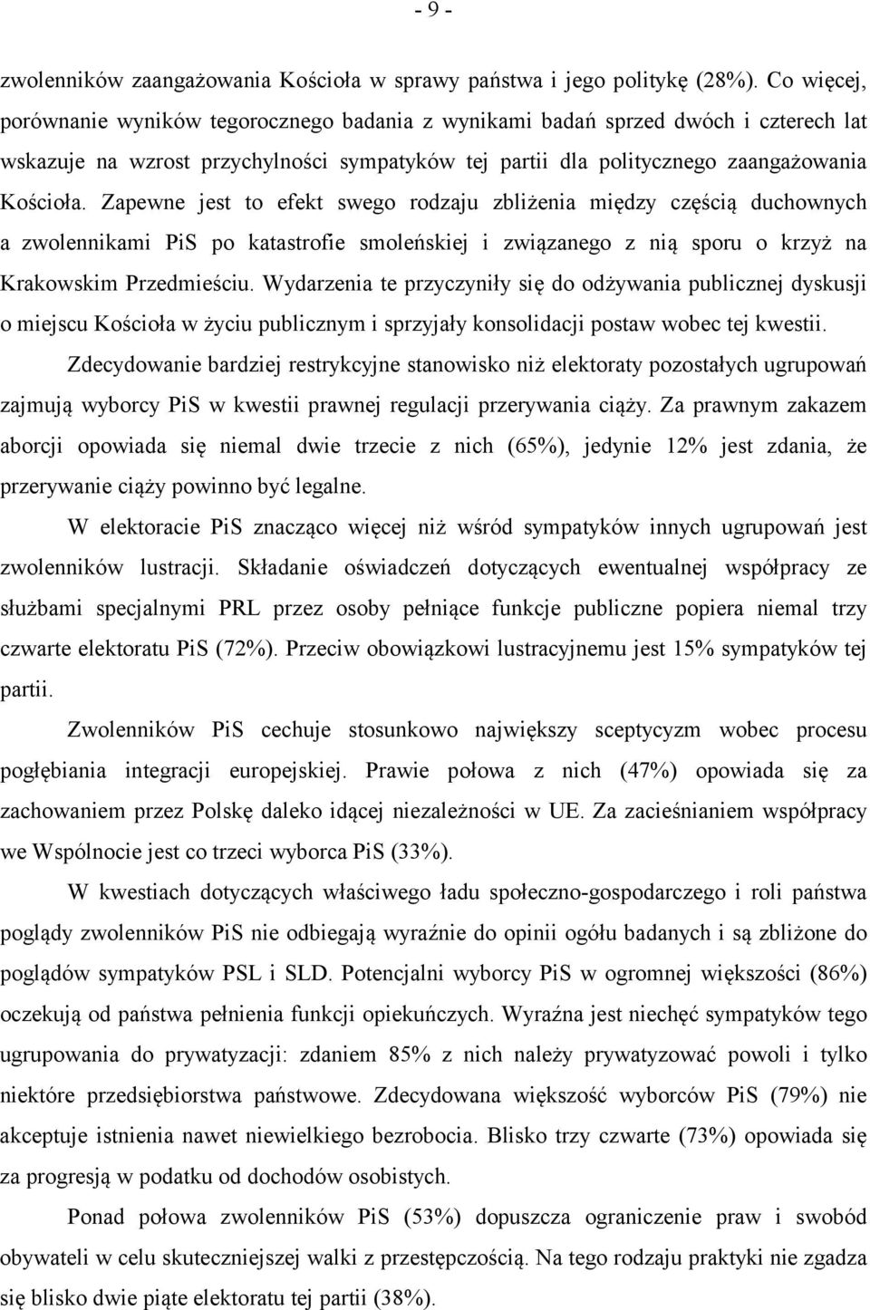 Zapewne jest to efekt swego rodzaju zbliżenia między częścią duchownych a zwolennikami PiS po katastrofie smoleńskiej i związanego z nią sporu o krzyż na Krakowskim Przedmieściu.