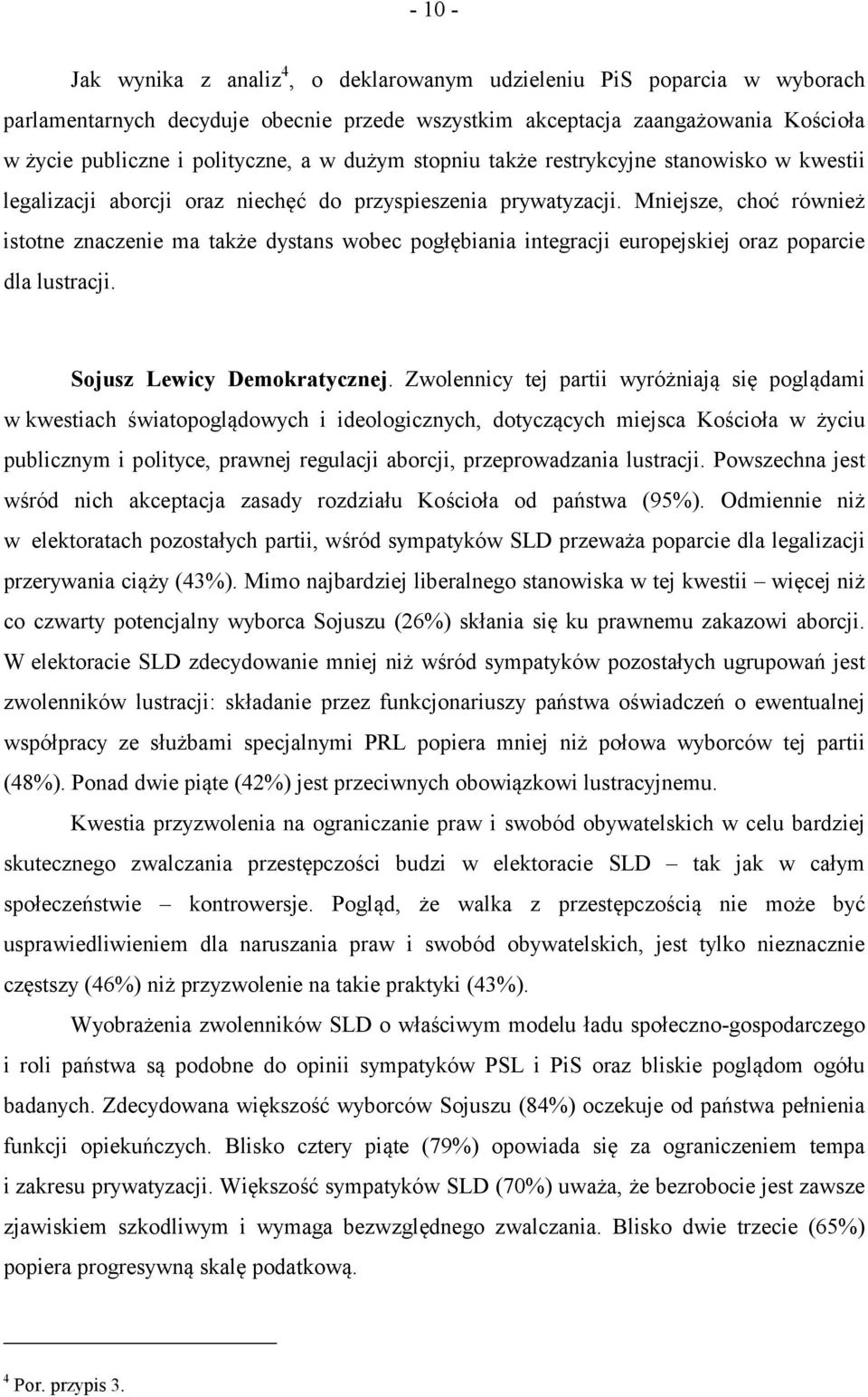 Mniejsze, choć również istotne znaczenie ma także dystans wobec pogłębiania integracji europejskiej oraz poparcie dla lustracji. Sojusz Lewicy Demokratycznej.