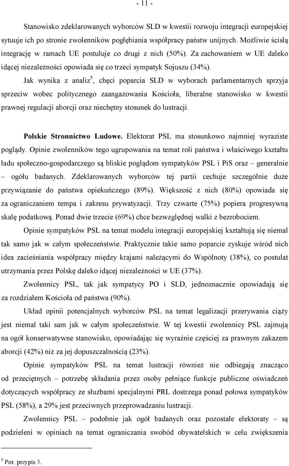 Jak wynika z analiz 5, chęci poparcia SLD w wyborach parlamentarnych sprzyja sprzeciw wobec politycznego zaangażowania Kościoła, liberalne stanowisko w kwestii prawnej regulacji aborcji oraz