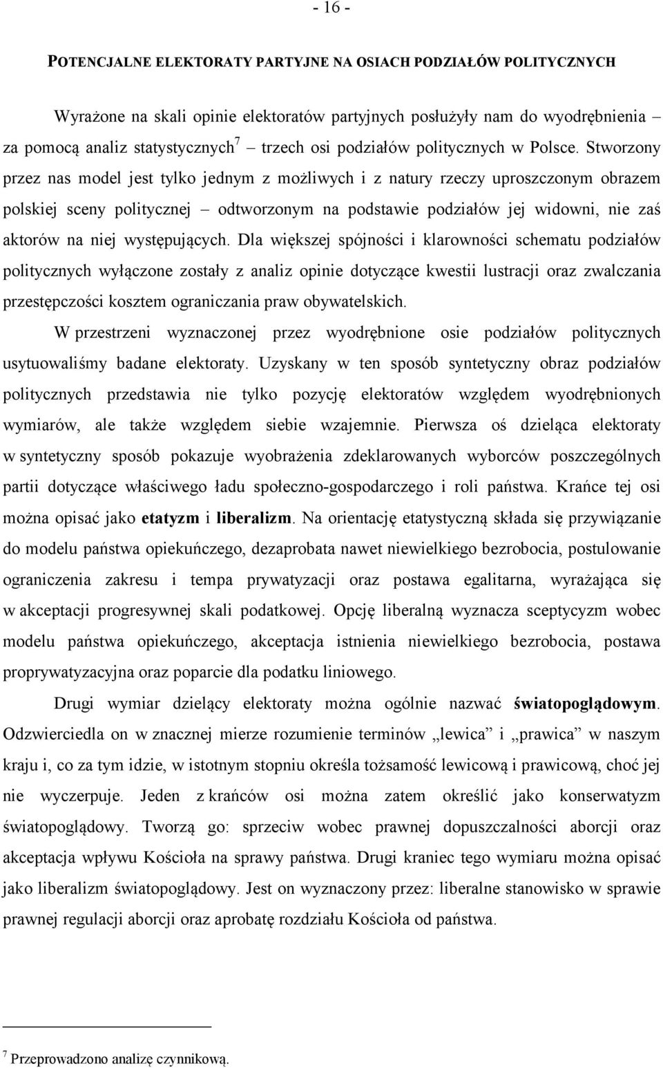 Stworzony przez nas model jest tylko jednym z możliwych i z natury rzeczy uproszczonym obrazem polskiej sceny politycznej odtworzonym na podstawie podziałów jej widowni, nie zaś aktorów na niej