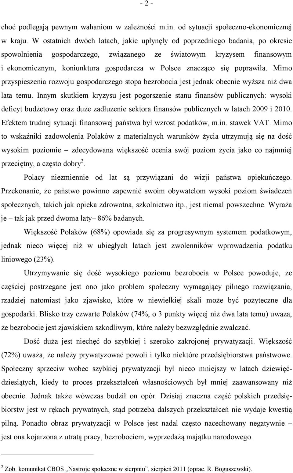 znacząco się poprawiła. Mimo przyspieszenia rozwoju gospodarczego stopa bezrobocia jest jednak obecnie wyższa niż dwa lata temu.