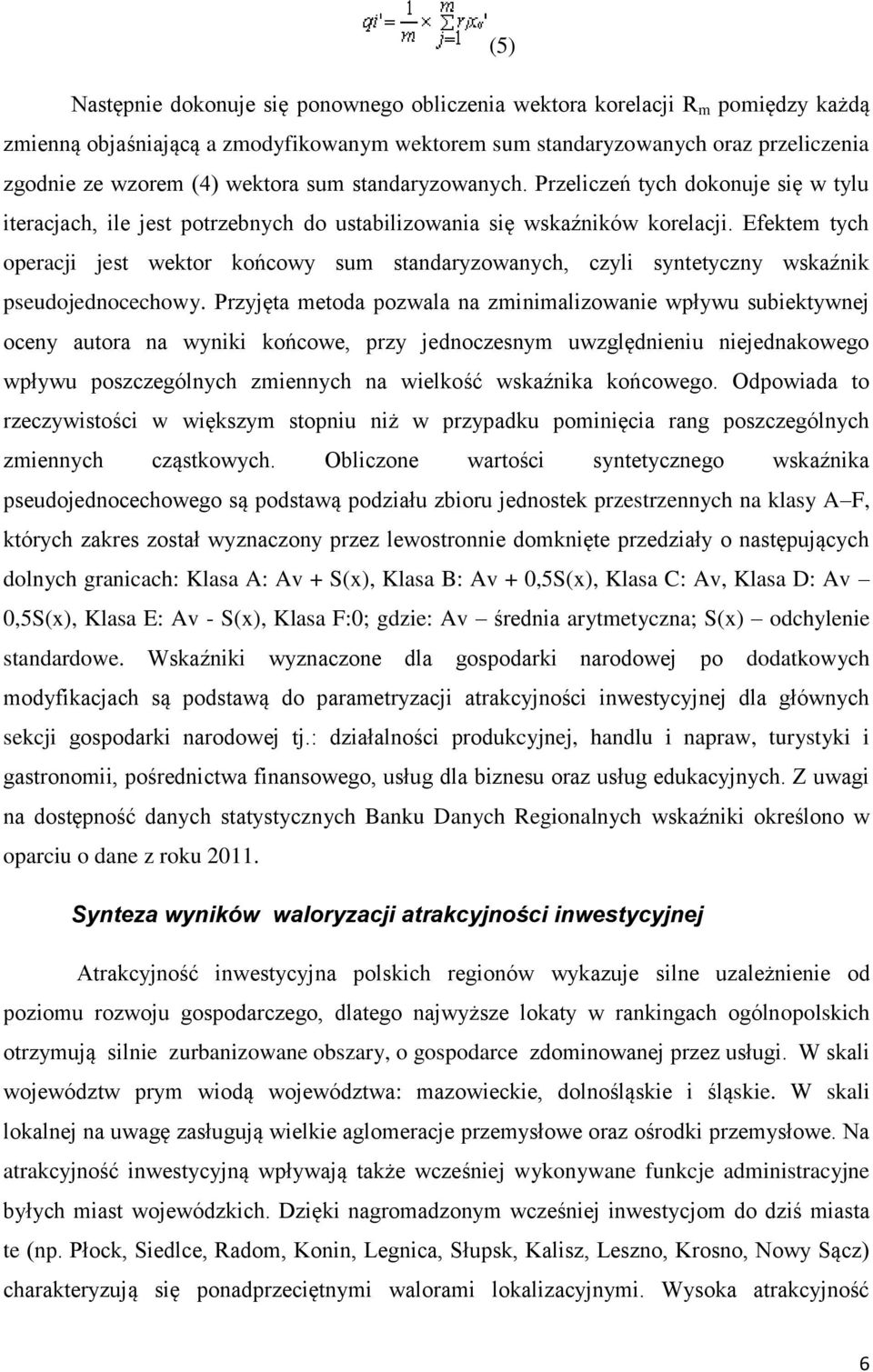 Efektem tych operacji jest wektor końcowy sum standaryzowanych, czyli syntetyczny wskaźnik pseudojednocechowy.