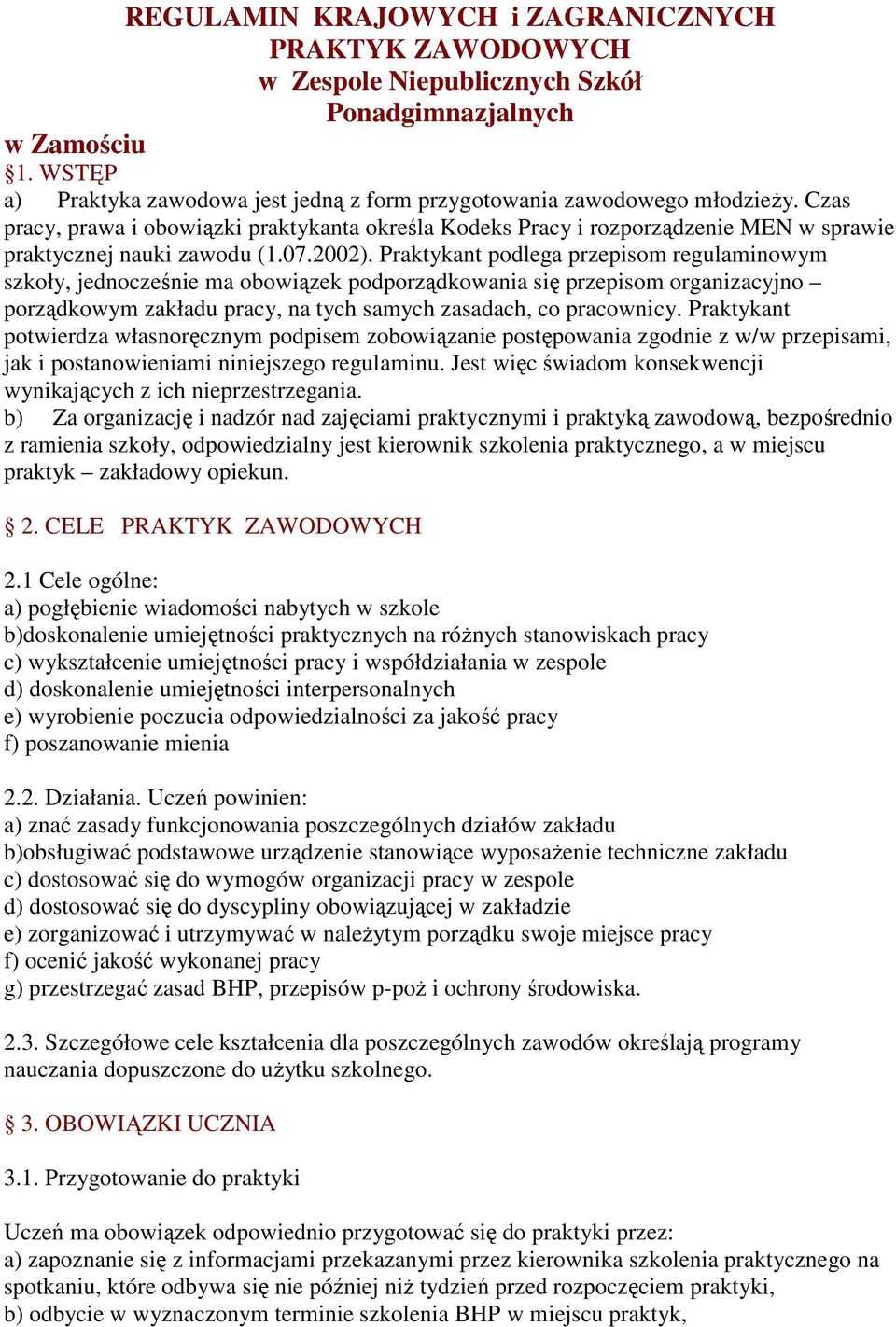 Praktykant podlega przepisom regulaminowym szkoły, jednocześnie ma obowiązek podporządkowania się przepisom organizacyjno porządkowym zakładu pracy, na tych samych zasadach, co pracownicy.