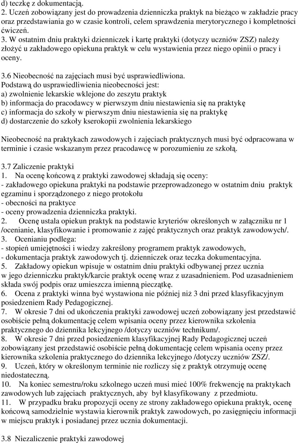 W ostatnim dniu praktyki dzienniczek i kartę praktyki (dotyczy uczniów ZSZ) naleŝy złoŝyć u zakładowego opiekuna praktyk w celu wystawienia przez niego opinii o pracy i oceny. 3.