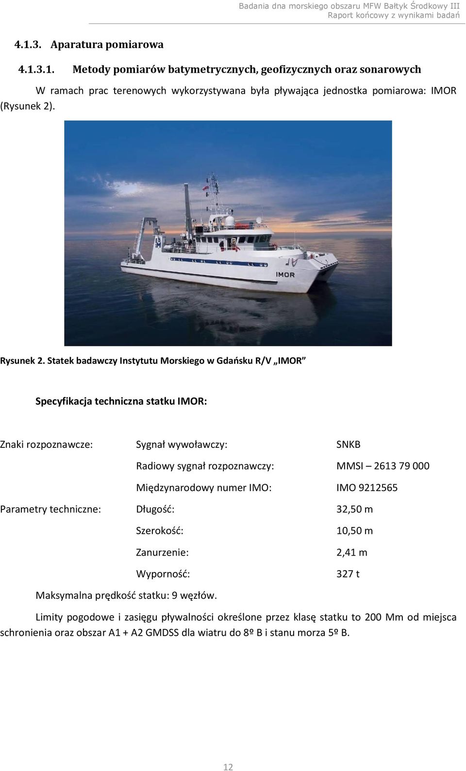 Statek badawczy Instytutu Morskiego w Gdańsku R/V IMOR Specyfikacja techniczna statku IMOR: Znaki rozpoznawcze: Parametry techniczne: Sygnał wywoławczy: Radiowy sygnał