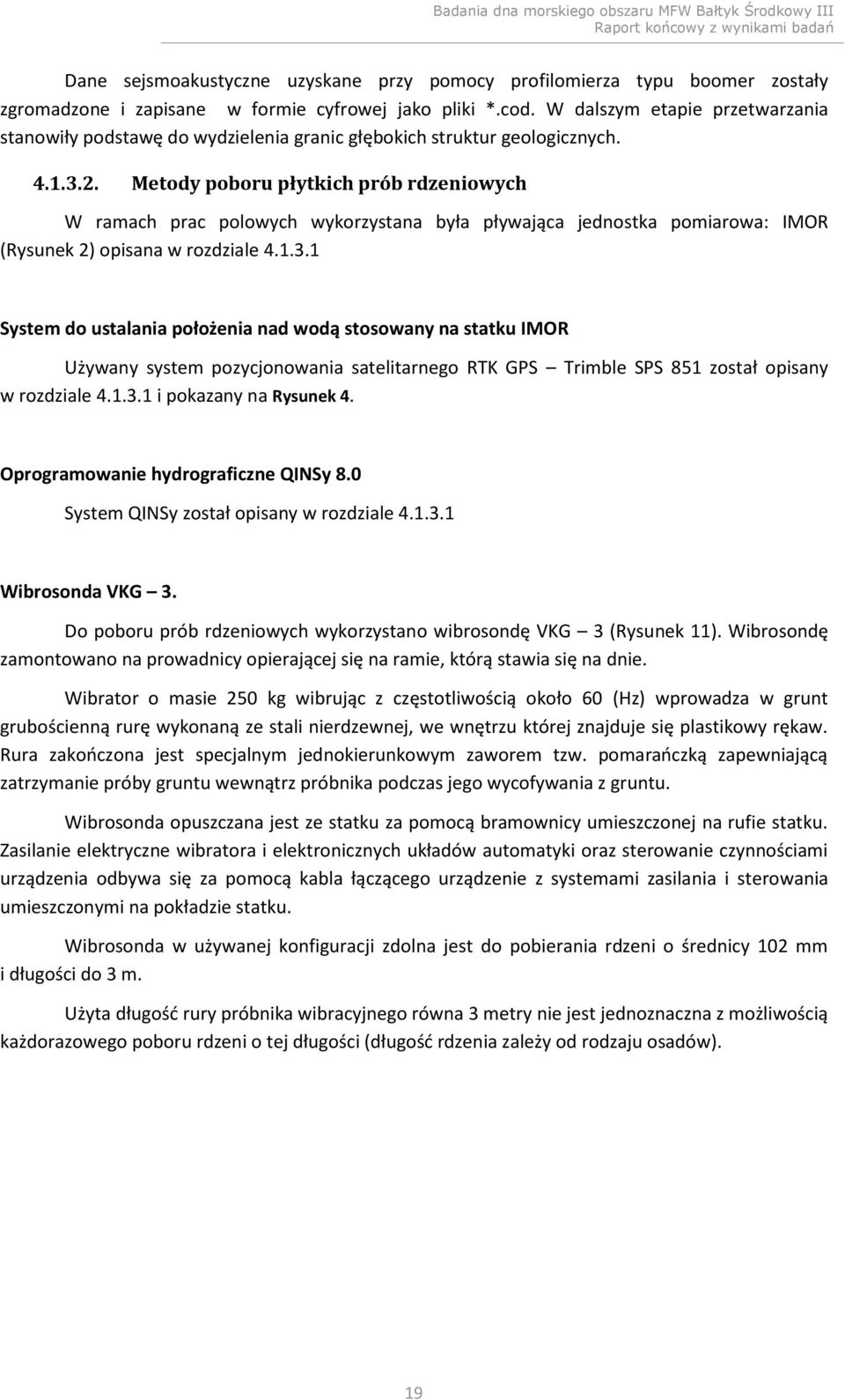 Metody poboru płytkich prób rdzeniowych W ramach prac polowych wykorzystana była pływająca jednostka pomiarowa: IMOR (Rysunek 2) opisana w rozdziale 4.1.3.