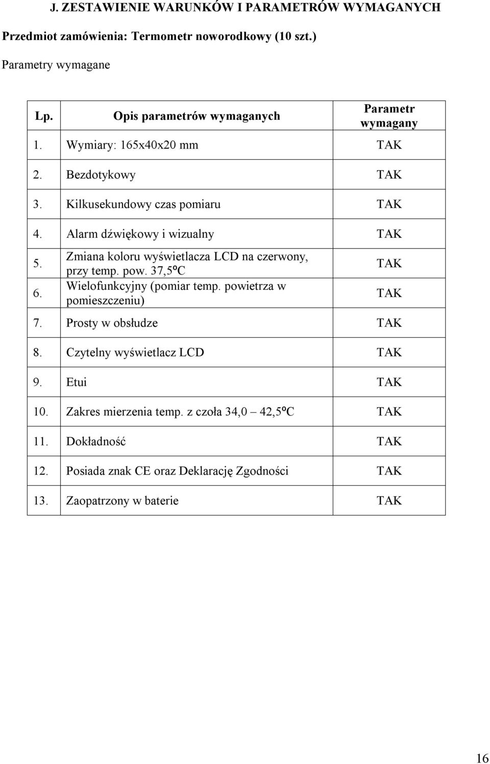 Zmiana koloru wyświetlacza LCD na czerwony, przy temp. pow. 37,5ºC Wielofunkcyjny (pomiar temp. powietrza w pomieszczeniu) 7.