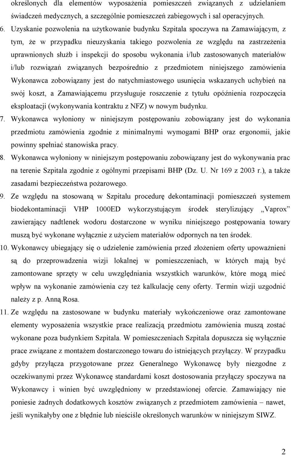 sposobu wykonania i/lub zastosowanych materiałów i/lub rozwiązań związanych bezpośrednio z przedmiotem niniejszego zamówienia Wykonawca zobowiązany jest do natychmiastowego usunięcia wskazanych