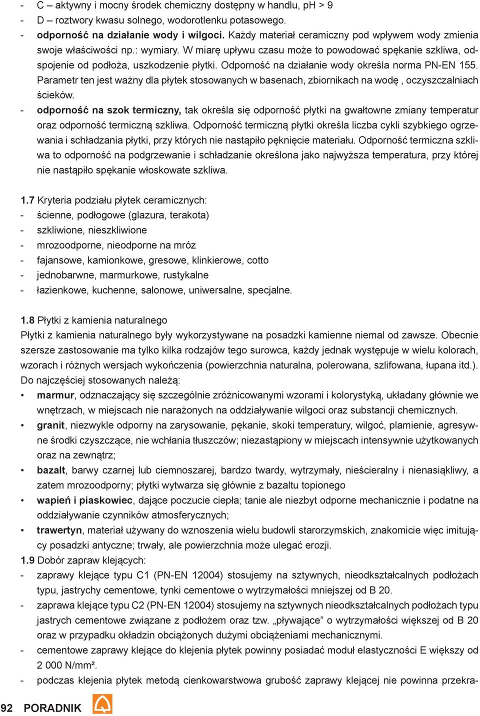 Odporność na działanie wody określa norma PN-EN 155. Parametr ten jest ważny dla płytek stosowanych w basenach, zbiornikach na wodę, oczyszczalniach ścieków.