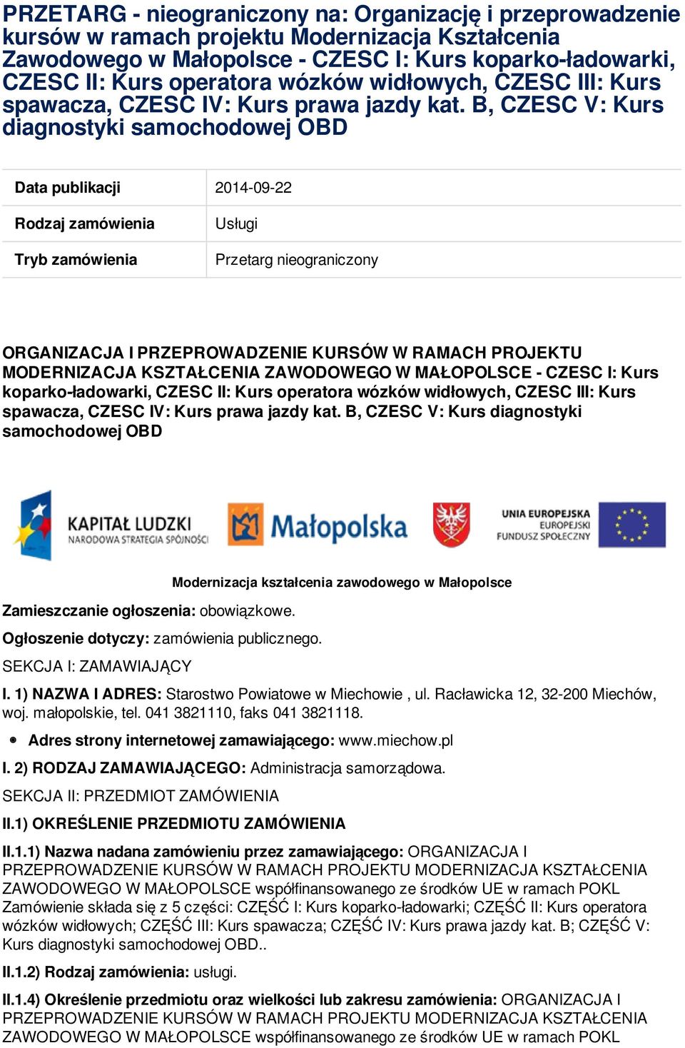 B, CZESC V: Kurs diagnostyki samochodowej OBD Data publikacji 2014-09-22 Rodzaj zamówienia Tryb zamówienia Usługi Przetarg nieograniczony ORGANIZACJA I PRZEPROWADZENIE KURSÓW W RAMACH PROJEKTU