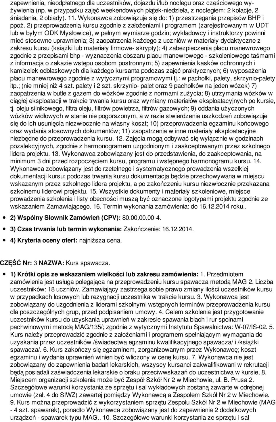 2) przeprowadzenia kursu zgodnie z założeniami i programem (zarejestrowanym w UDT lub w byłym ODK Mysłowice), w pełnym wymiarze godzin; wykładowcy i instruktorzy powinni mieć stosowne uprawnienia; 3)