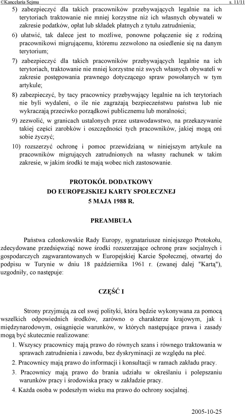 tytułu zatrudnienia; 6) ułatwić, tak dalece jest to możliwe, ponowne połączenie się z rodziną pracownikowi migrującemu, któremu zezwolono na osiedlenie się na danym terytorium; 7) zabezpieczyć dla