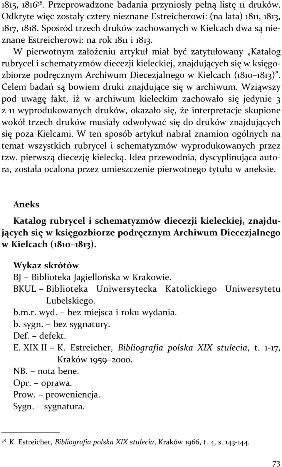 W pierwotnym założeniu artykuł miał być zatytułowany Katalog rubrycel i schematyzmów diecezji kieleckiej, znajdujących się w księgozbiorze podręcznym Archiwum Diecezjalnego w Kielcach (1810 1813).