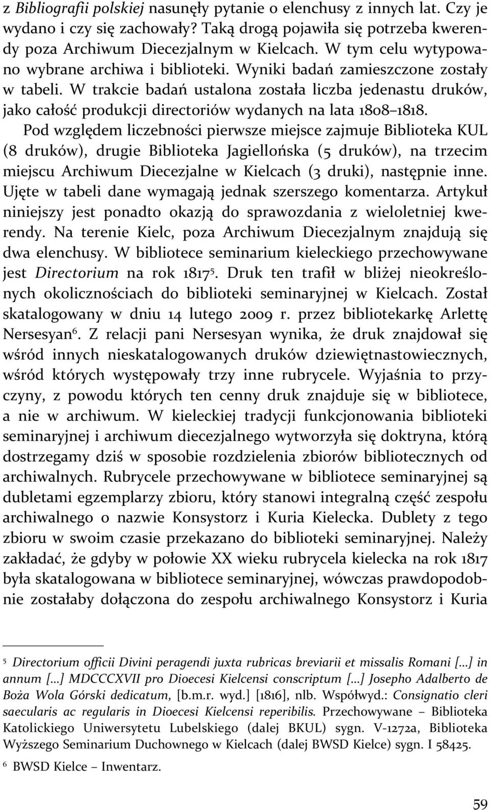 W trakcie badań ustalona została liczba jedenastu druków, jako całość produkcji directoriów wydanych na lata 1808 1818.