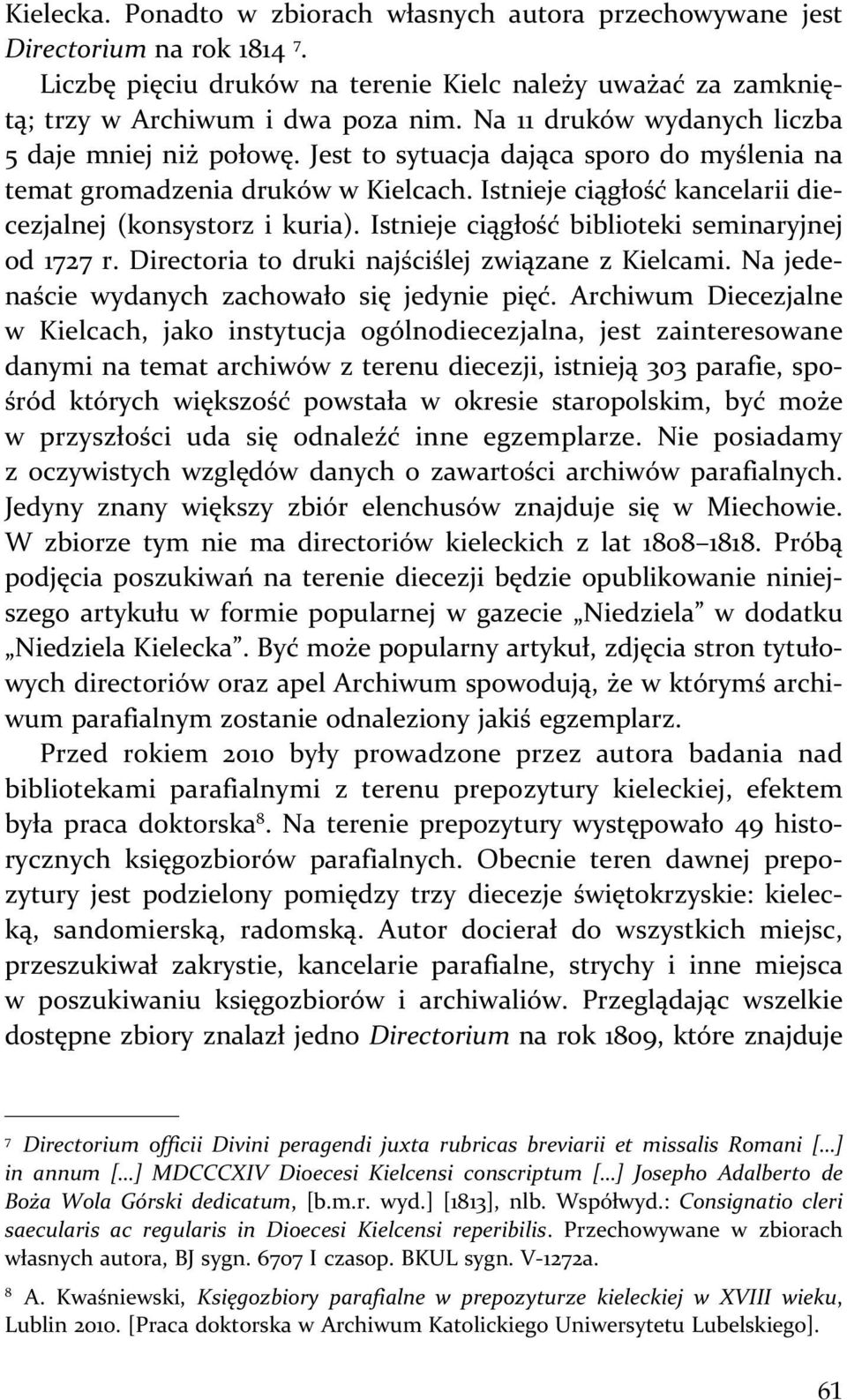 Istnieje ciągłość biblioteki seminaryjnej od 1727 r. Directoria to druki najściślej związane z Kielcami. Na jedenaście wydanych zachowało się jedynie pięć.