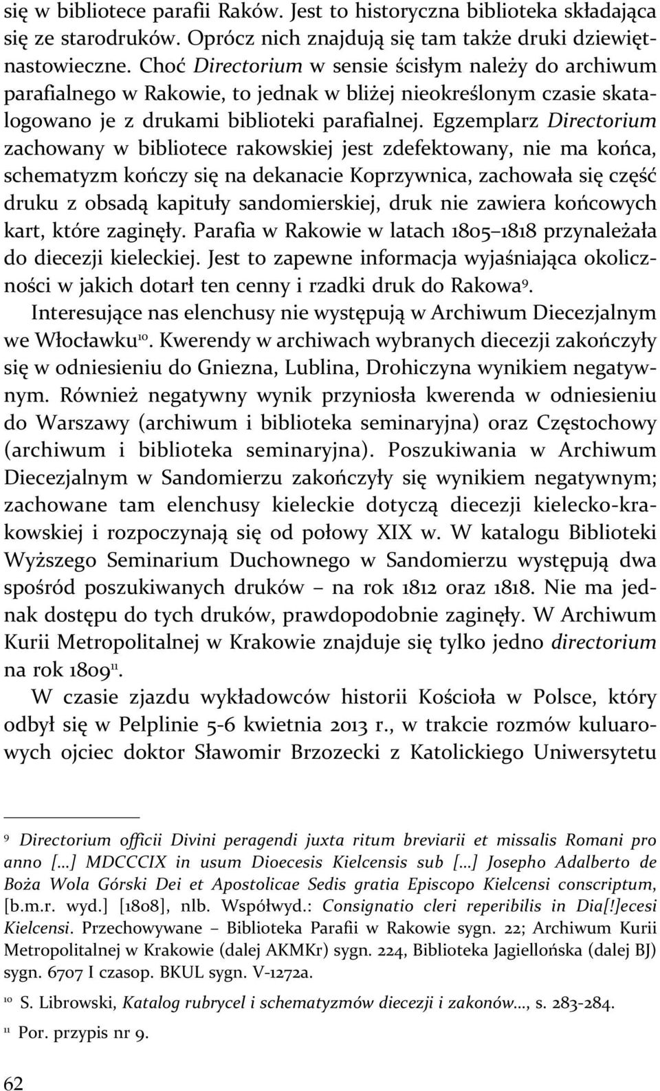 Egzemplarz Directorium zachowany w bibliotece rakowskiej jest zdefektowany, nie ma końca, schematyzm kończy się na dekanacie Koprzywnica, zachowała się część druku z obsadą kapituły sandomierskiej,
