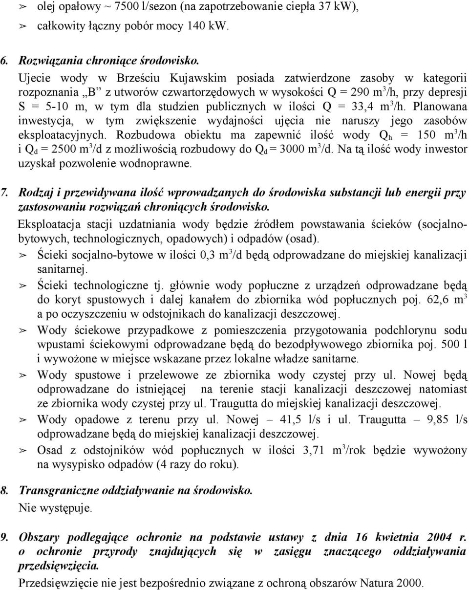 w ilości Q = 33,4 m 3 /h. Planowana inwestycja, w tym zwiększenie wydajności ujęcia nie naruszy jego zasobów eksploatacyjnych.