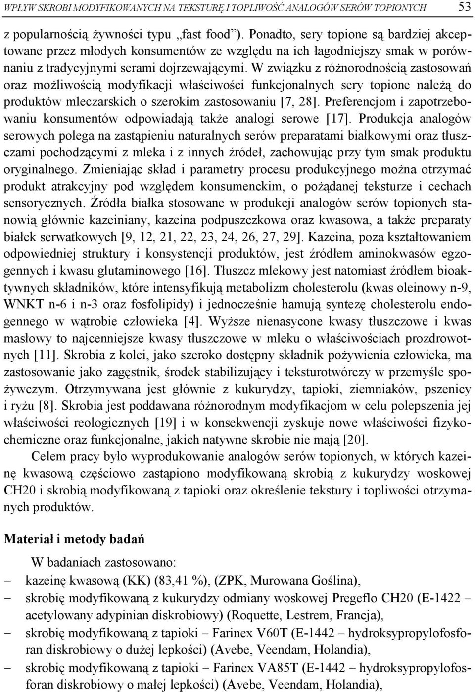 W związku z różnorodnością zstosowń orz możliwością modyfikcji włściwości funkcjonlnych sery topione nleżą do produktów mleczrskich o szerokim zstosowniu [7, 28].