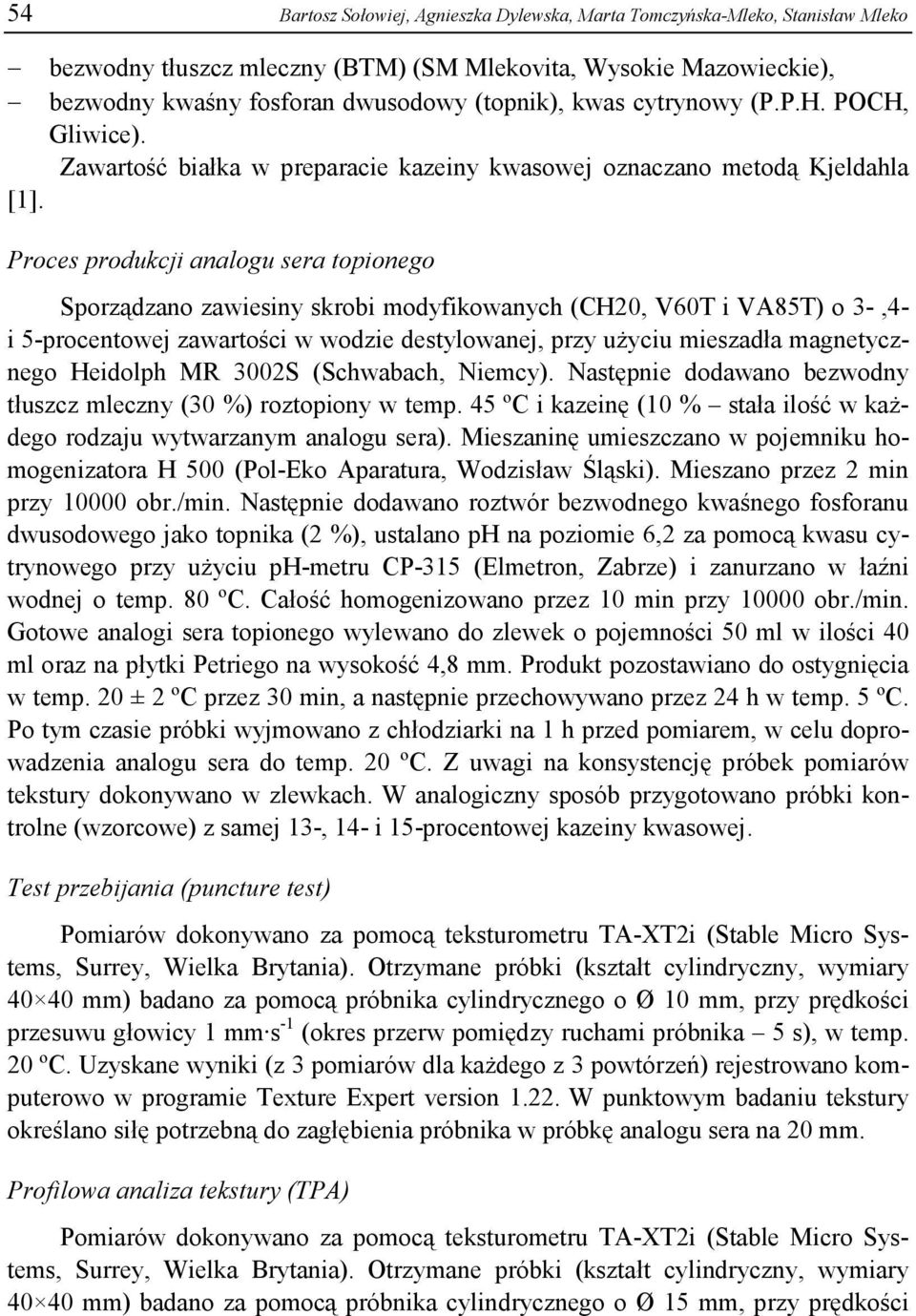 Proces produkcji nlogu ser topionego Sporządzno zwiesiny skrobi modyfikownych (CH20, V60T i VA85T) o 3-,4- i 5-procentowej zwrtości w wodzie destylownej, przy użyciu mieszdł mgnetycznego Heidolph MR