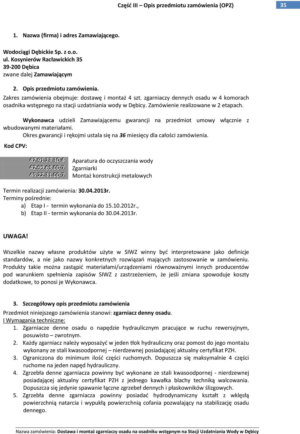 Wykonawca udzieli Zamawiającemu gwarancji na przedmiot umowy włącznie z wbudowanymi materiałami. Okres gwarancji i rękojmi ustala się na 36 miesięcy dla całości zamówienia. Kod CPV: 4422..9911..2233.