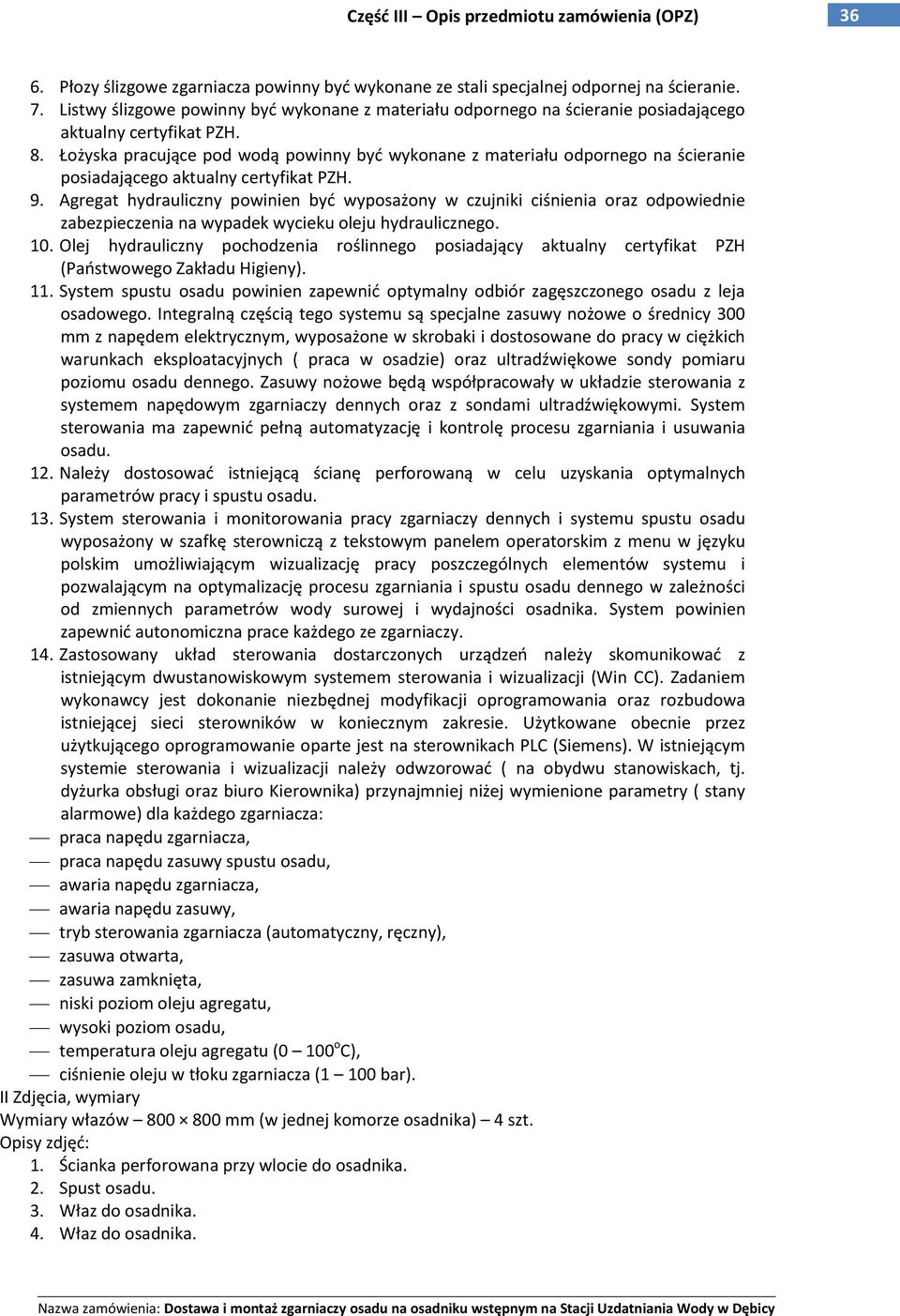 Łożyska pracujące pod wodą powinny byd wykonane z materiału odpornego na ścieranie posiadającego aktualny certyfikat PZH. 9.