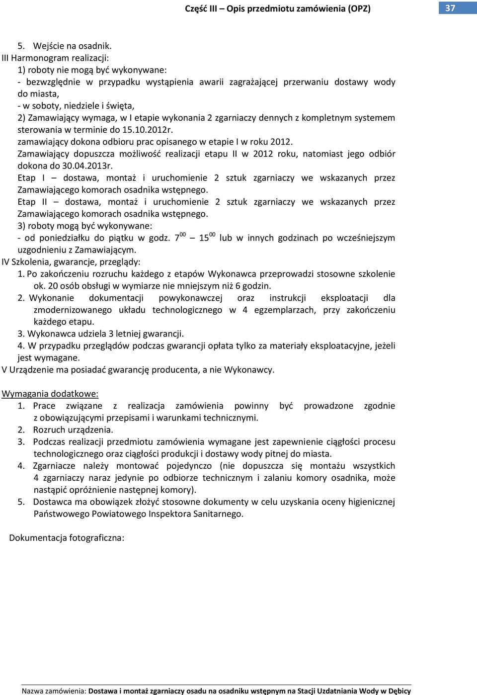 Zamawiający wymaga, w I etapie wykonania 2 zgarniaczy dennych z kompletnym systemem sterowania w terminie do 15.10.2012r. zamawiający dokona odbioru prac opisanego w etapie I w roku 2012.