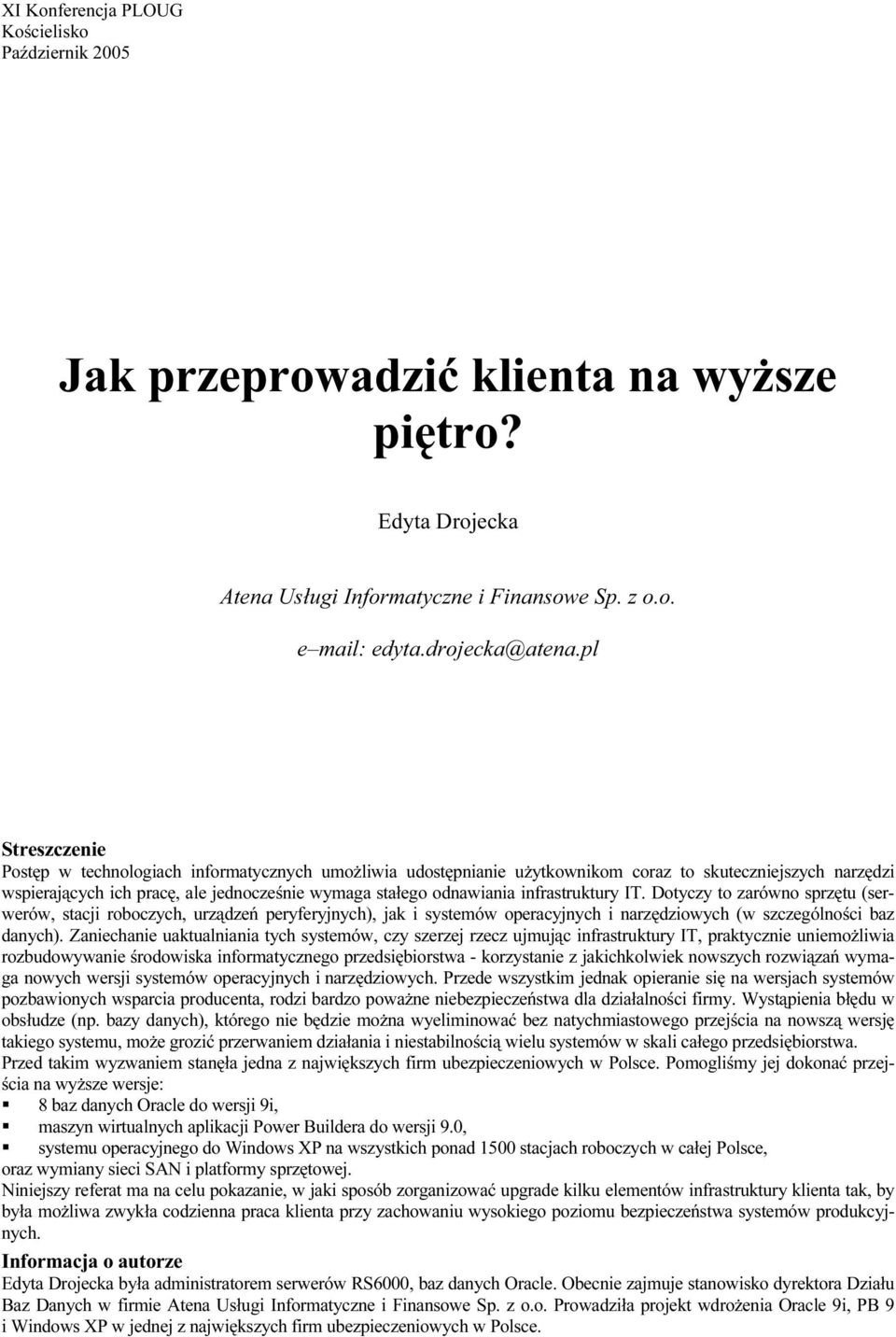 infrastruktury IT. Dotyczy to zarówno sprzętu (serwerów, stacji roboczych, urządzeń peryferyjnych), jak i systemów operacyjnych i narzędziowych (w szczególności baz danych).