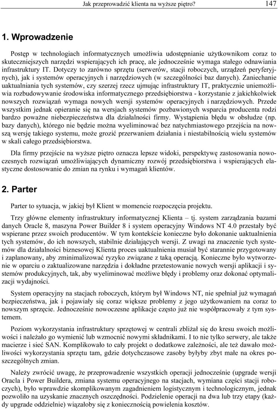 infrastruktury IT. Dotyczy to zarówno sprzętu (serwerów, stacji roboczych, urządzeń peryferyjnych), jak i systemów operacyjnych i narzędziowych (w szczególności baz danych).