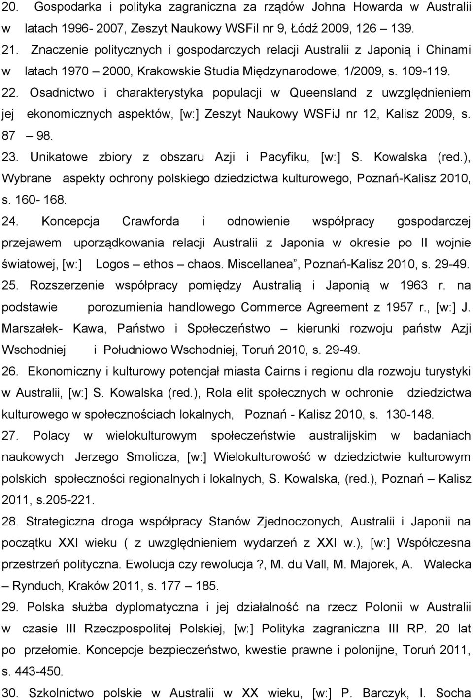 Osadnictwo i charakterystyka populacji w Queensland z uwzględnieniem jej ekonomicznych aspektów, [w:] Zeszyt Naukowy WSFiJ nr 12, Kalisz 2009, s. 87 98. 23.