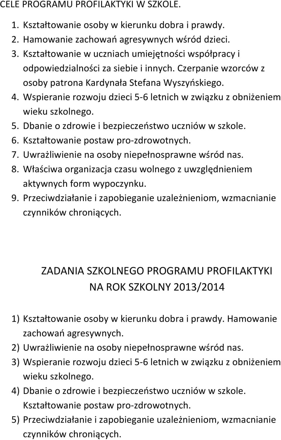 Wspieranie rozwoju dzieci 5-6 letnich w związku z obniżeniem wieku szkolnego. 5. Dbanie o zdrowie i bezpieczeostwo uczniów w szkole. 6. Kształtowanie postaw pro-zdrowotnych. 7.