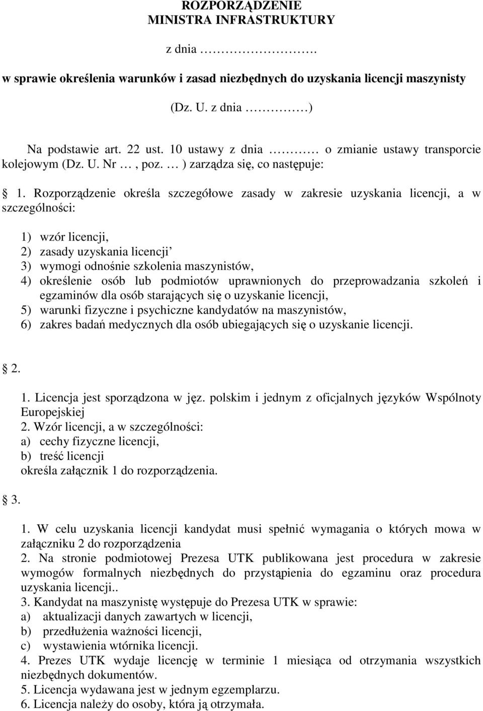 Rozporządzenie określa szczegółowe zasady w zakresie uzyskania licencji, a w szczególności: 1) wzór licencji, 2) zasady uzyskania licencji 3) wymogi odnośnie szkolenia maszynistów, 4) określenie osób