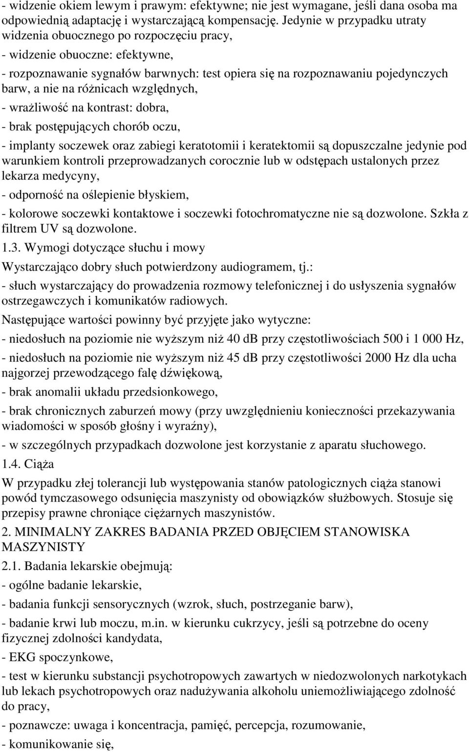 różnicach względnych, - wrażliwość na kontrast: dobra, - brak postępujących chorób oczu, - implanty soczewek oraz zabiegi keratotomii i keratektomii są dopuszczalne jedynie pod warunkiem kontroli