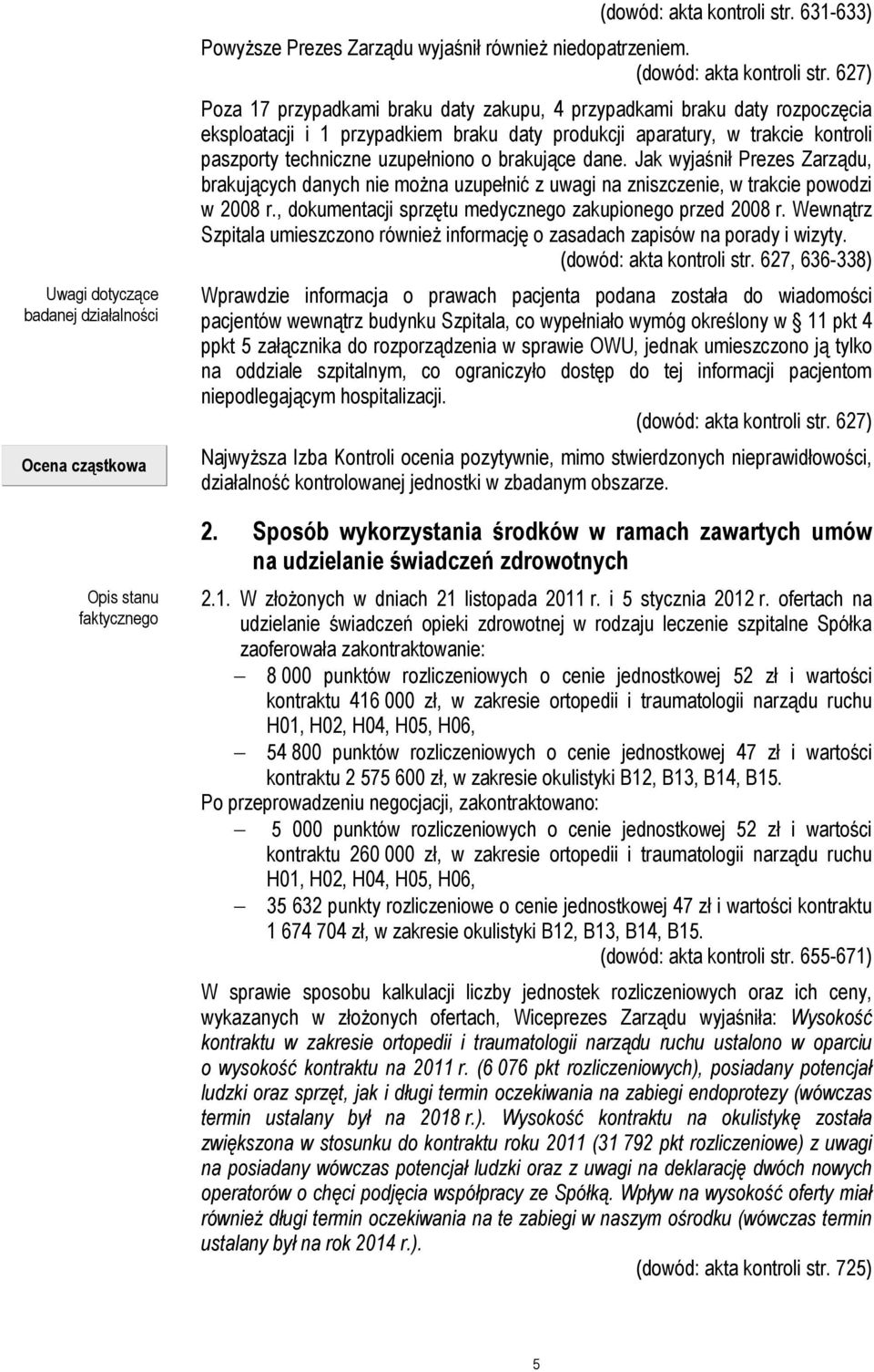 627) Poza 17 przypadkami braku daty zakupu, 4 przypadkami braku daty rozpoczęcia eksploatacji i 1 przypadkiem braku daty produkcji aparatury, w trakcie kontroli paszporty techniczne uzupełniono o