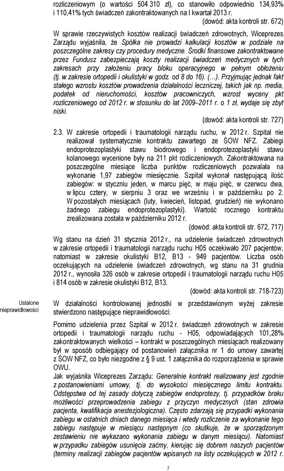 medyczne. Środki finansowe zakontraktowane przez Fundusz zabezpieczają koszty realizacji świadczeń medycznych w tych zakresach przy założeniu pracy bloku operacyjnego w pełnym obłożeniu (tj.