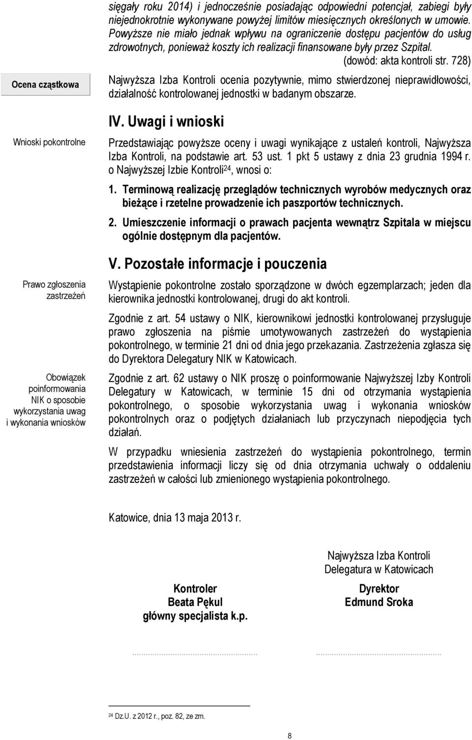 Powyższe nie miało jednak wpływu na ograniczenie dostępu pacjentów do usług zdrowotnych, ponieważ koszty ich realizacji finansowane były przez Szpital. (dowód: akta kontroli str.