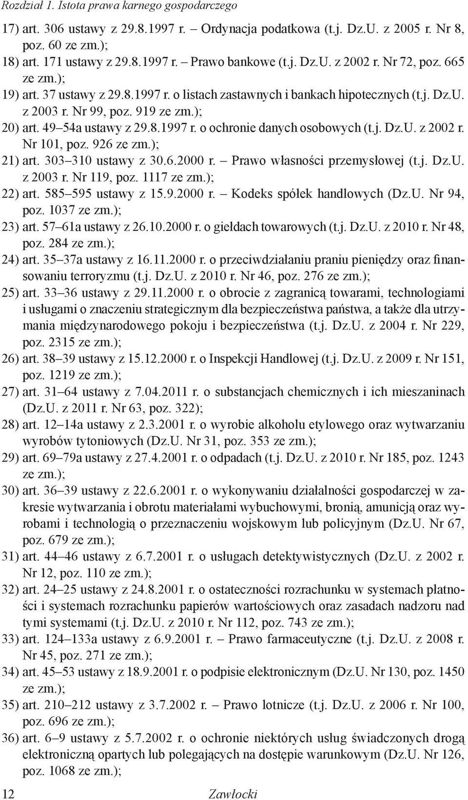 j. Dz.U. z 2002 r. Nr 101, poz. 926 ze zm.); 21) art. 303 310 ustawy z 30.6.2000 r. Prawo własności przemysłowej (t.j. Dz.U. z 2003 r. Nr 119, poz. 1117 ze zm.); 22) art. 585 595 ustawy z 15.9.2000 r. Kodeks spółek handlowych (Dz.