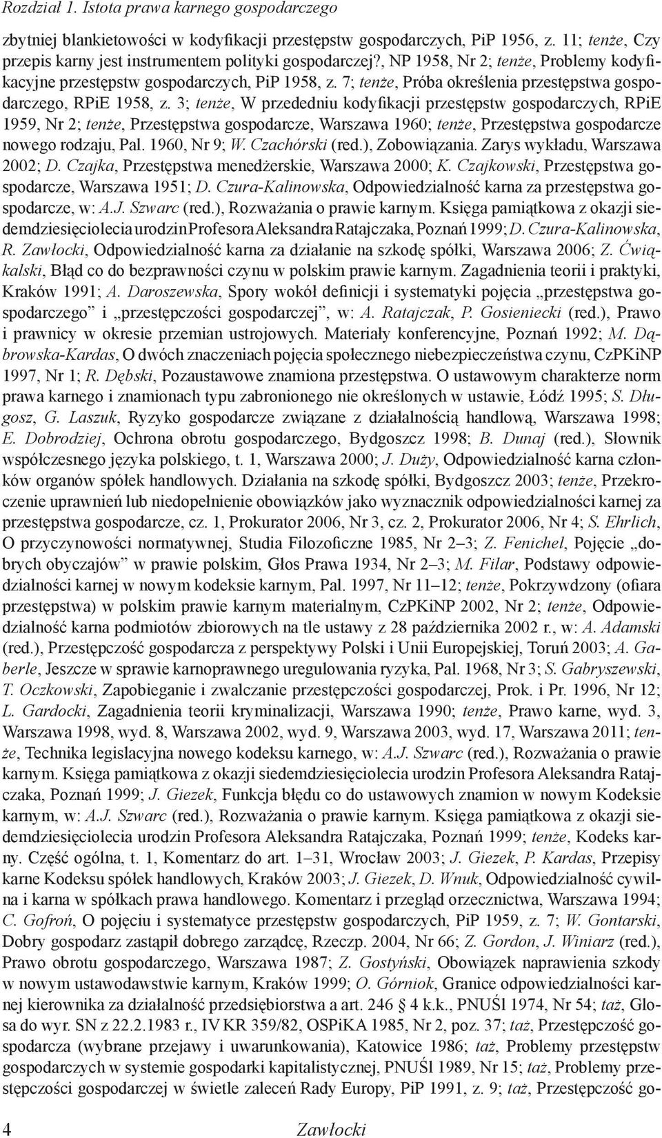 3; tenże, W przededniu kodyfikacji przestępstw gospodarczych, RPiE 1959, Nr 2; tenże, Przestępstwa gospodarcze, Warszawa 1960; tenże, Przestępstwa gospodarcze nowego rodzaju, Pal. 1960, Nr 9; W.