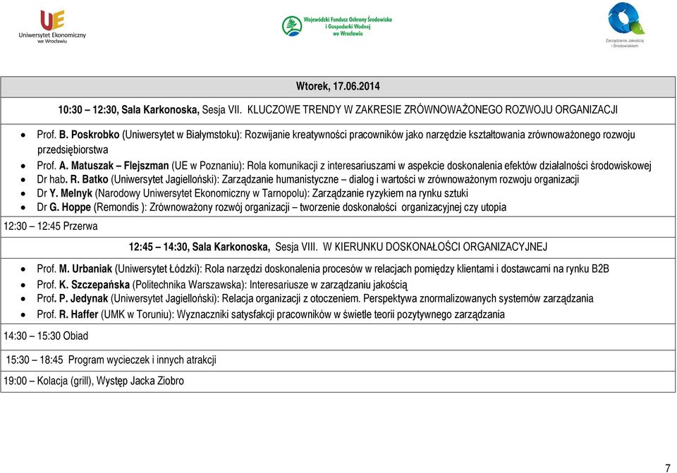Matuszak Flejszman (UE w Poznaniu): Rola komunikacji z interesariuszami w aspekcie doskonalenia efektów działalności środowiskowej Dr hab. R. Batko (Uniwersytet Jagielloński): Zarządzanie humanistyczne dialog i wartości w zrównoważonym rozwoju organizacji Dr Y.
