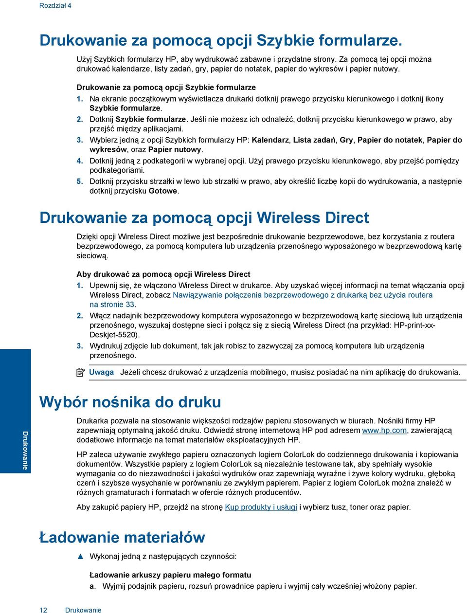 Na ekranie początkowym wyświetlacza drukarki dotknij prawego przycisku kierunkowego i dotknij ikony Szybkie formularze. 2. Dotknij Szybkie formularze.