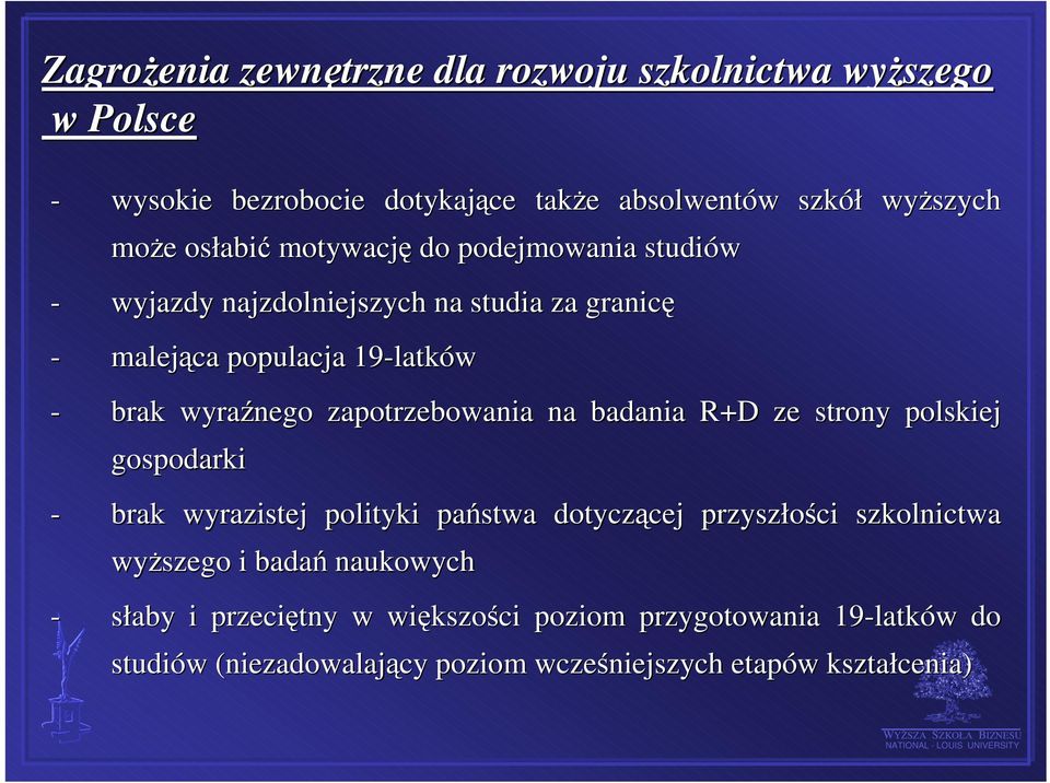 zapotrzebowania na badania R+D ze strony polskiej gospodarki - brak wyrazistej polityki państwa dotyczącej przyszłości szkolnictwa wyższego i