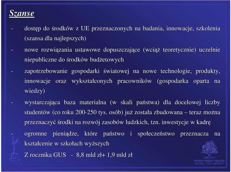 - wystarczająca baza materialna (w skali państwa) dla docelowej liczby studentów (co roku 200-250 250 tys.