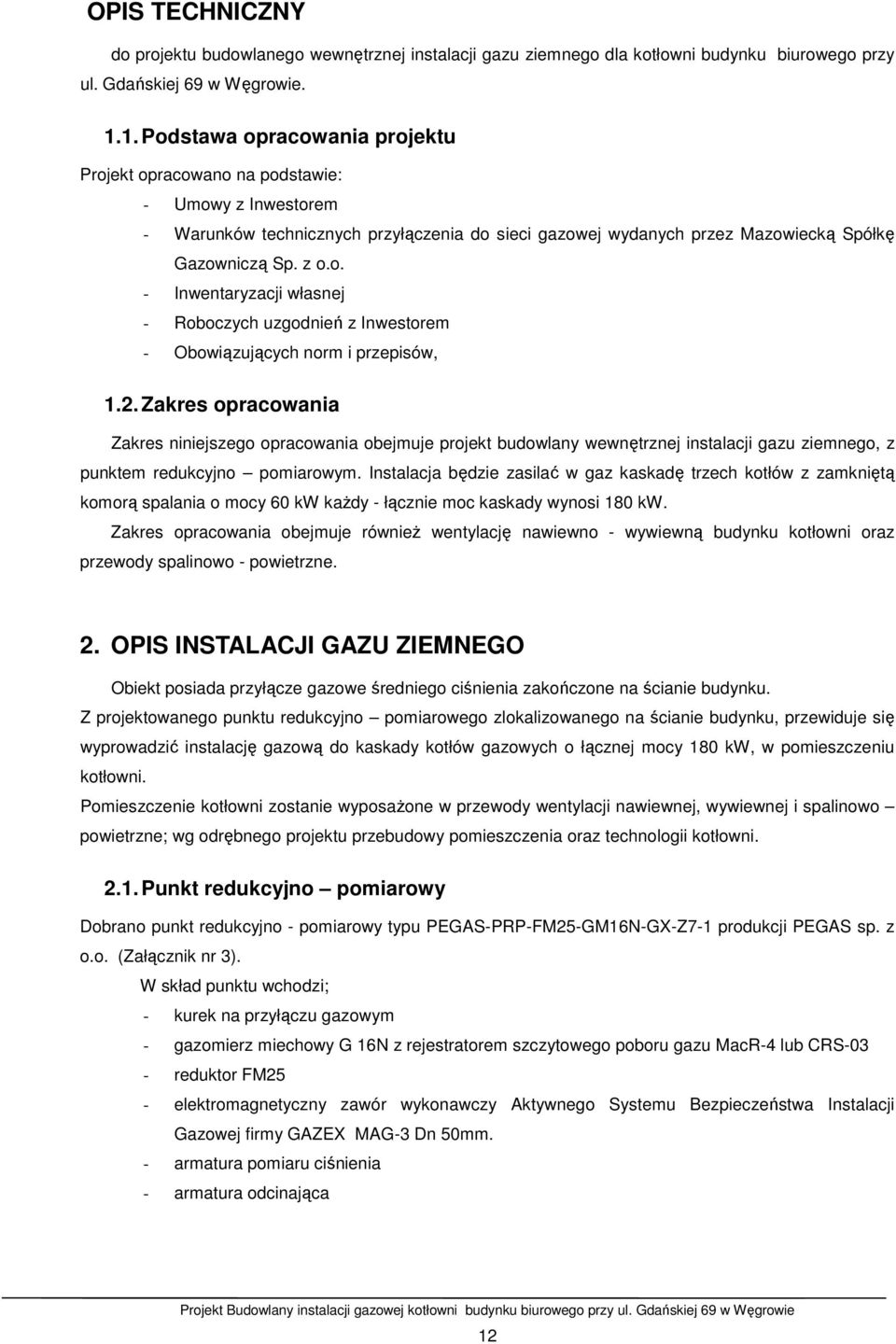 2. Zakres opracowania Zakres niniejszego opracowania obejmuje projekt budowlany wewnętrznej instalacji gazu ziemnego, z punktem redukcyjno pomiarowym.